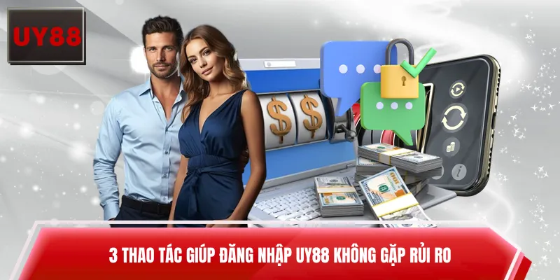 3 thao tác giúp đăng nhập UY88 không gặp rủi ro