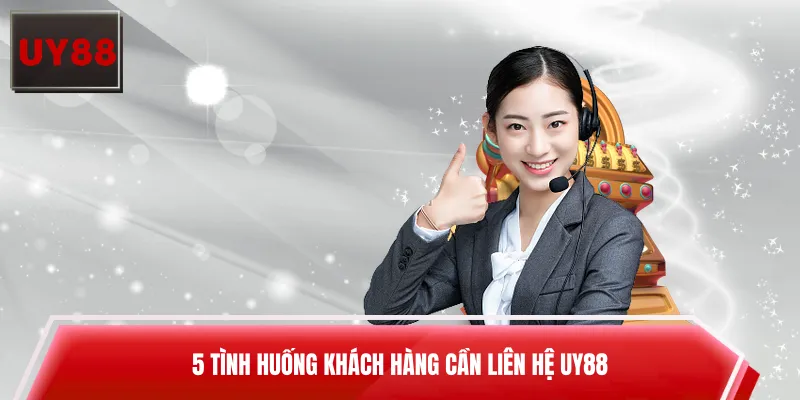 5 tình huống khách hàng cần liên hệ UY88