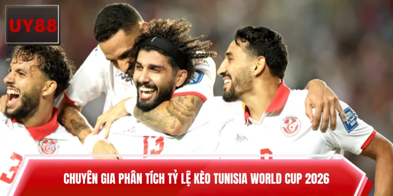 Chuyên gia phân tích tỷ lệ kèo Tunisia World Cup 2026