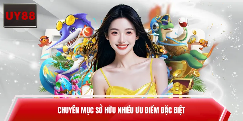 Chuyên mục sở hữu nhiều ưu điểm đặc biệt