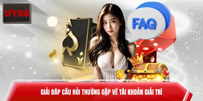Giải đáp câu hỏi thường gặp về tài khoản giải trí