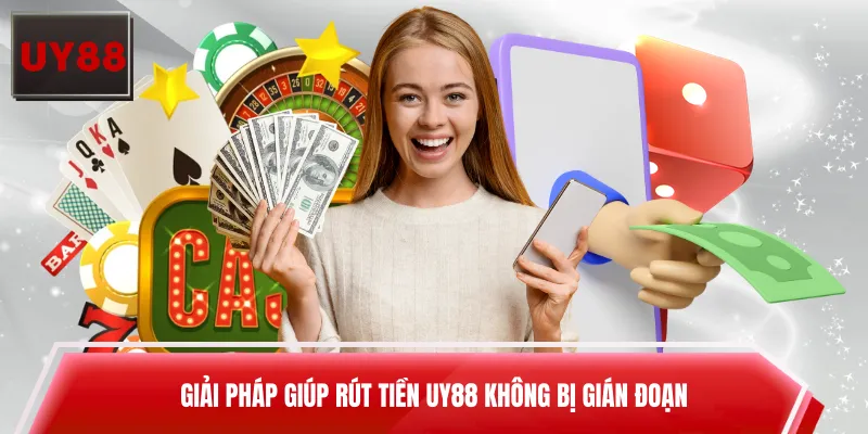 Giải pháp giúp rút tiền UY88 không bị gián đoạn
