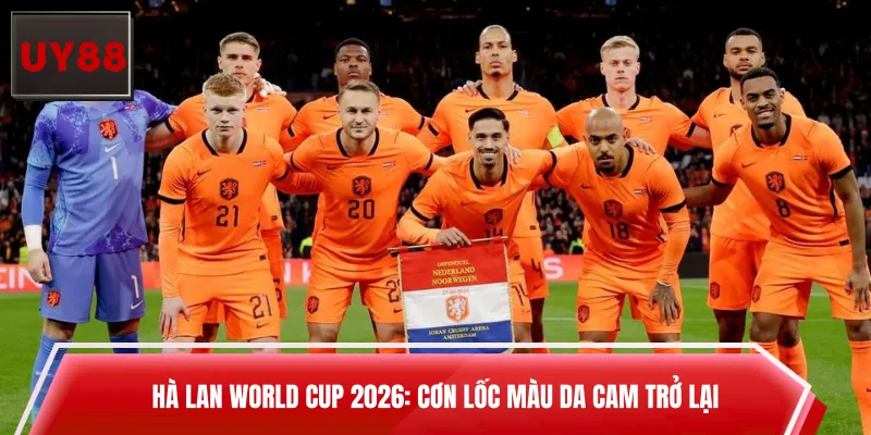 Hà Lan World Cup 2026: Cơn Lốc Màu Da Cam Trở Lại