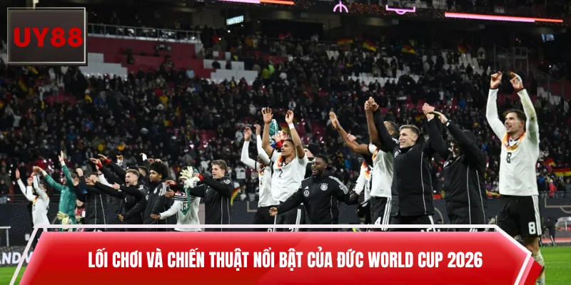 Lối chơi và chiến thuật nổi bật của Đức World Cup 2026
