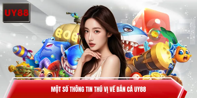 Một số thông tin thú vị về bắn cá UY88