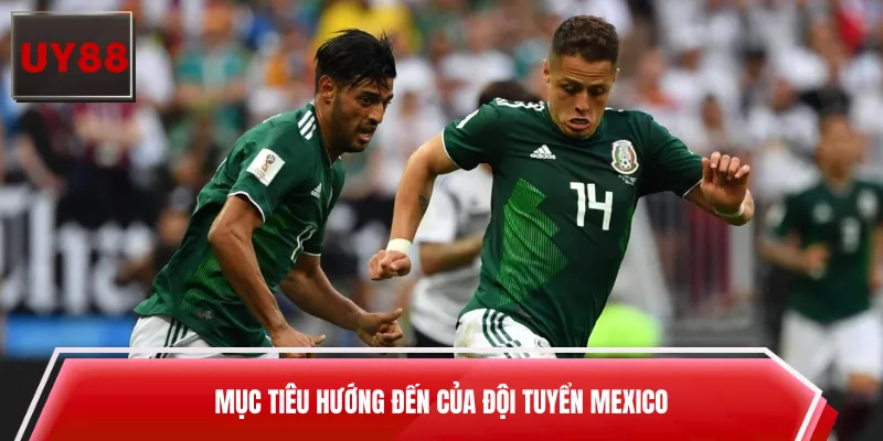 Mục tiêu hướng đến của đội tuyển Mexico