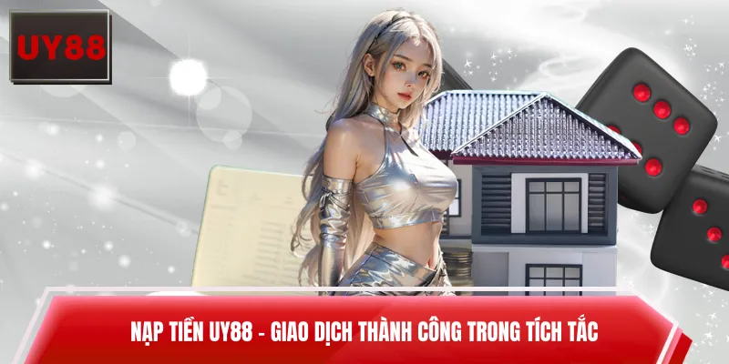 Nạp Tiền UY88 - Giao Dịch Thành Công Trong Tích Tắc