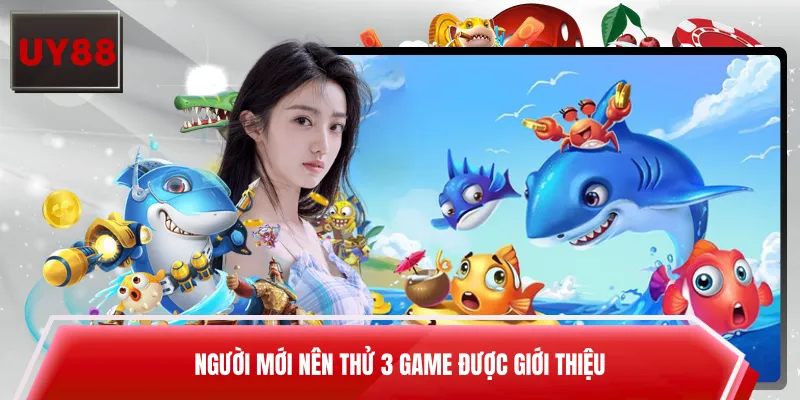 Người mới nên thử 3 game được giới thiệu