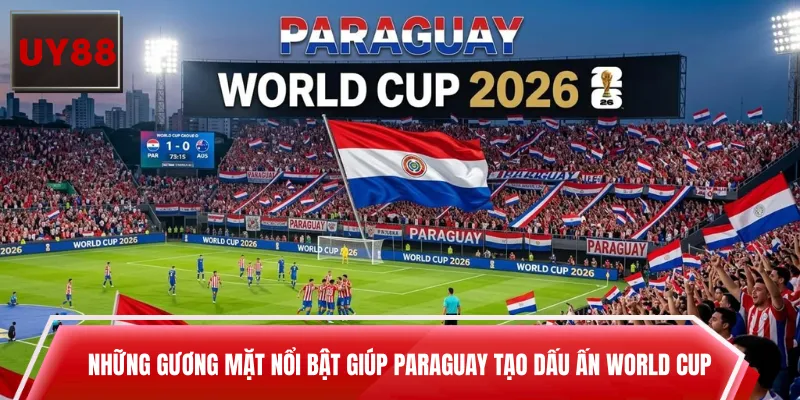 Những gương mặt nổi bật giúp Paraguay tạo dấu ấn World Cup