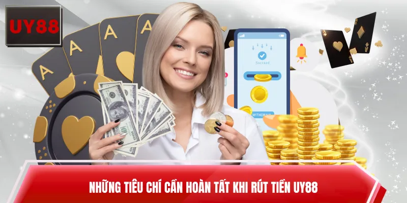 Những tiêu chí cần hoàn tất khi rút tiền UY88