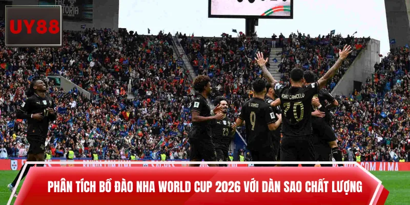 Phân tích Bồ Đào Nha World Cup 2026 với dàn sao chất lượng