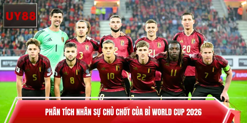 Phân tích nhân sự chủ chốt của Bỉ World Cup 2026