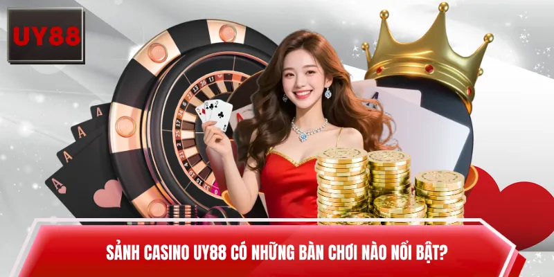 Sảnh Casino UY88 có những bàn chơi nào nổi bật?