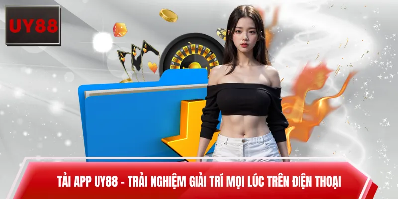 Tải App UY88 - Trải Nghiệm Giải Trí Mọi Lúc Trên Điện Thoại