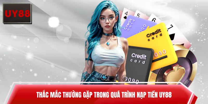 Thắc mắc thường gặp trong quá trình nạp tiền UY88