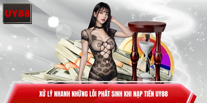 Xử lý nhanh những lỗi phát sinh khi nạp tiền UY88