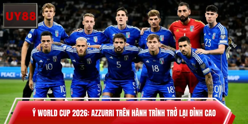 Ý World Cup 2026: Azzurri Trên Hành Trình Trở Lại Đỉnh Cao